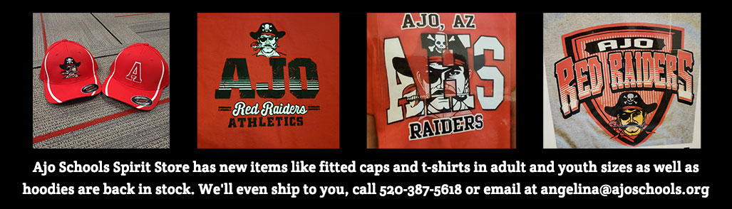 Ajo Schools Spirit Store has new items like fitted caps and t-shirts in adult and youth sizes as well as hoodies are back in stock. We'll even ship to you, call 520-387-5618 or email at angelina@ajoschools.org